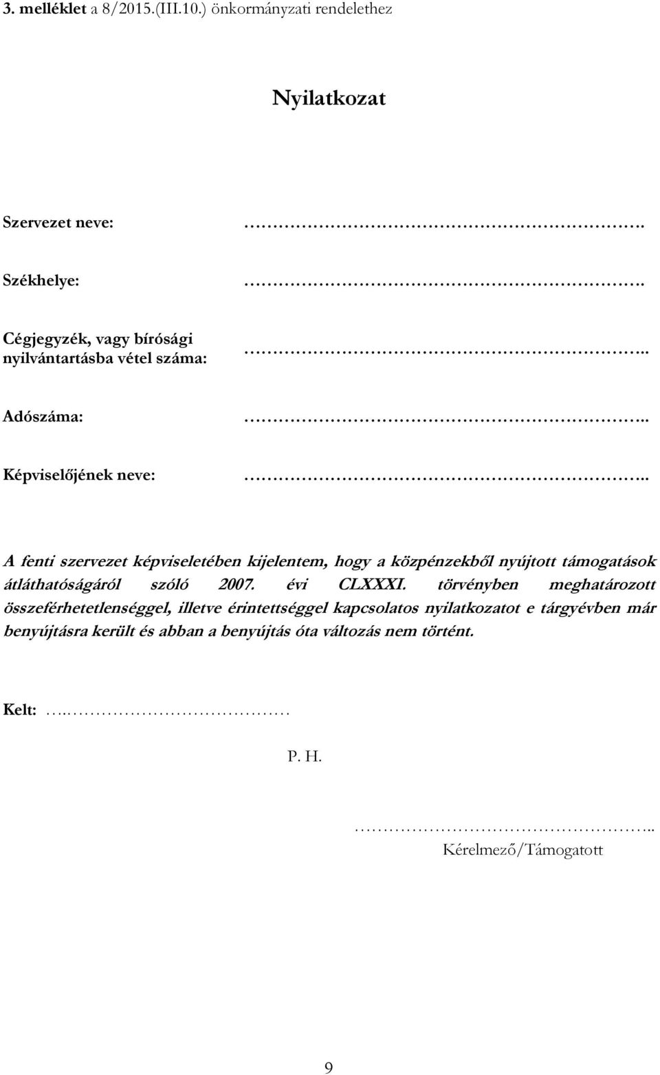 . A fenti szervezet képviseletében kijelentem, hogy a közpénzekből nyújtott támogatások átláthatóságáról szóló 2007. évi CLXXXI.