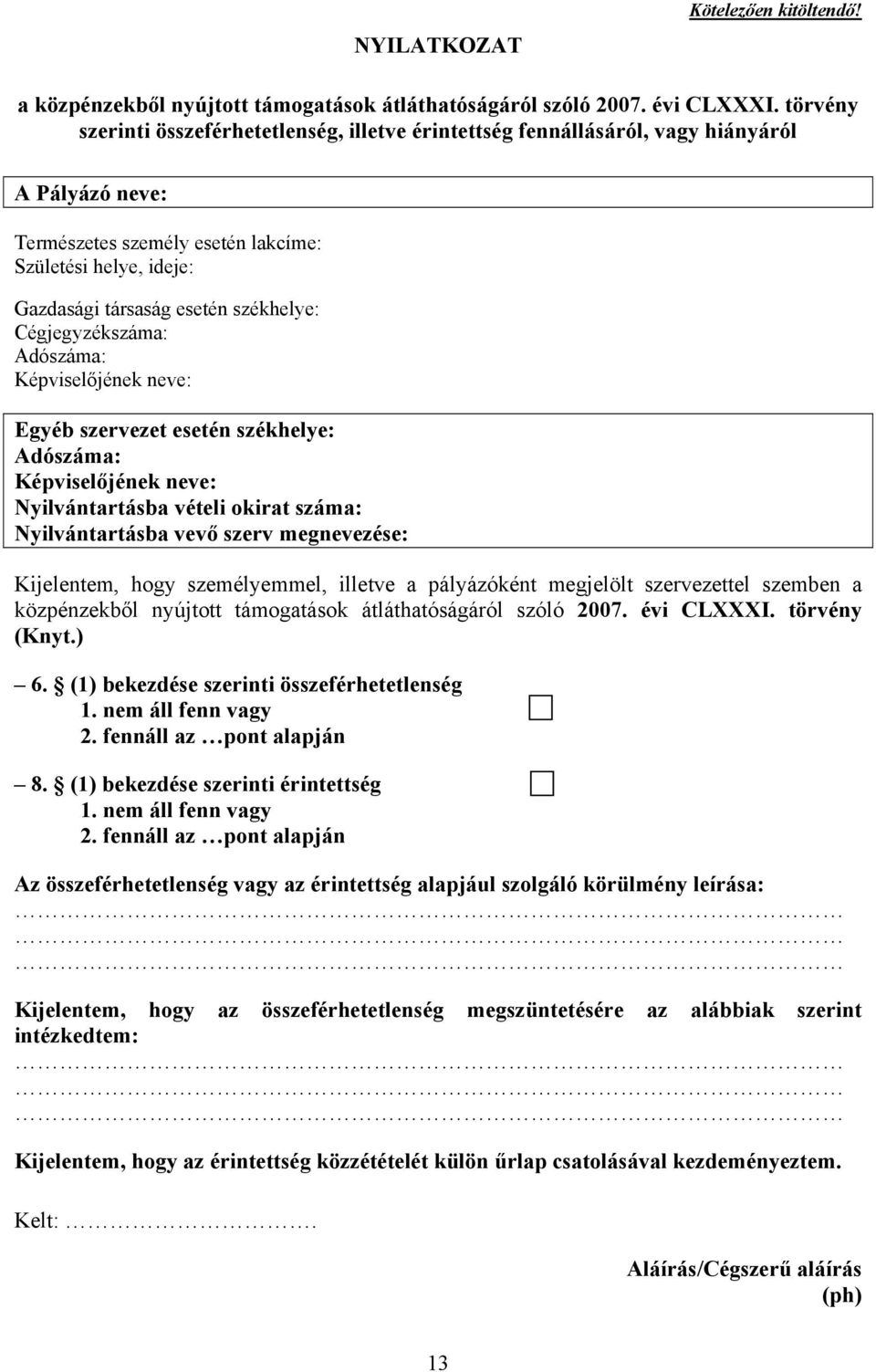 székhelye: Cégjegyzékszáma: Adószáma: Képviselőjének neve: Egyéb szervezet esetén székhelye: Adószáma: Képviselőjének neve: Nyilvántartásba vételi okirat száma: Nyilvántartásba vevő szerv