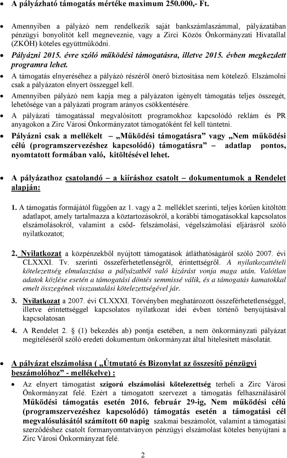 Pályázni 2015. évre szóló működési támogatásra, illetve 2015. évben megkezdett programra lehet. A támogatás elnyeréséhez a pályázó részéről önerő biztosítása nem kötelező.