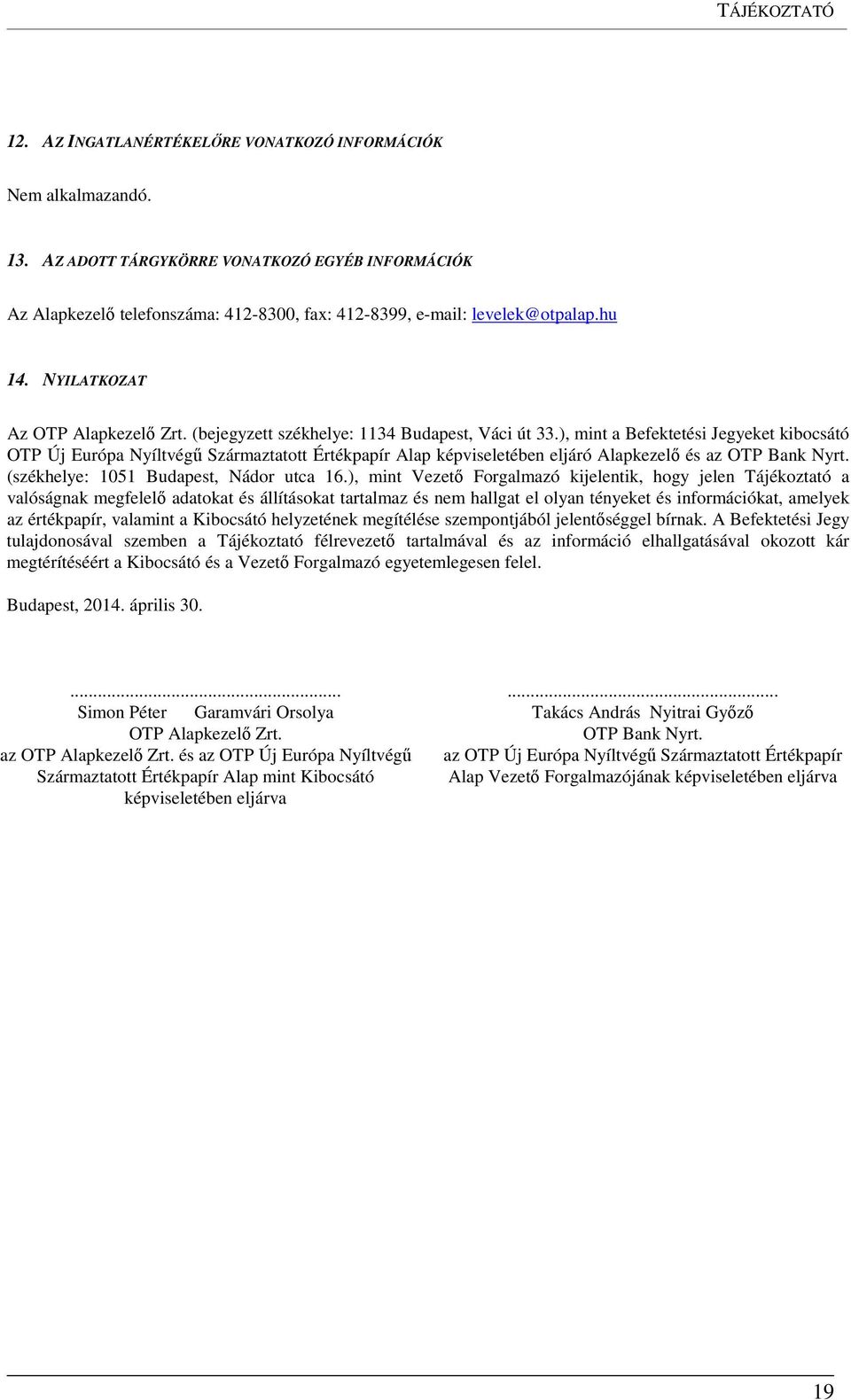 ), mint a Befektetési Jegyeket kibocsátó OTP Új Európa Nyíltvégű Származtatott Értékpapír Alap képviseletében eljáró Alapkezelő és az OTP Bank Nyrt. (székhelye: 1051 Budapest, Nádor utca 16.