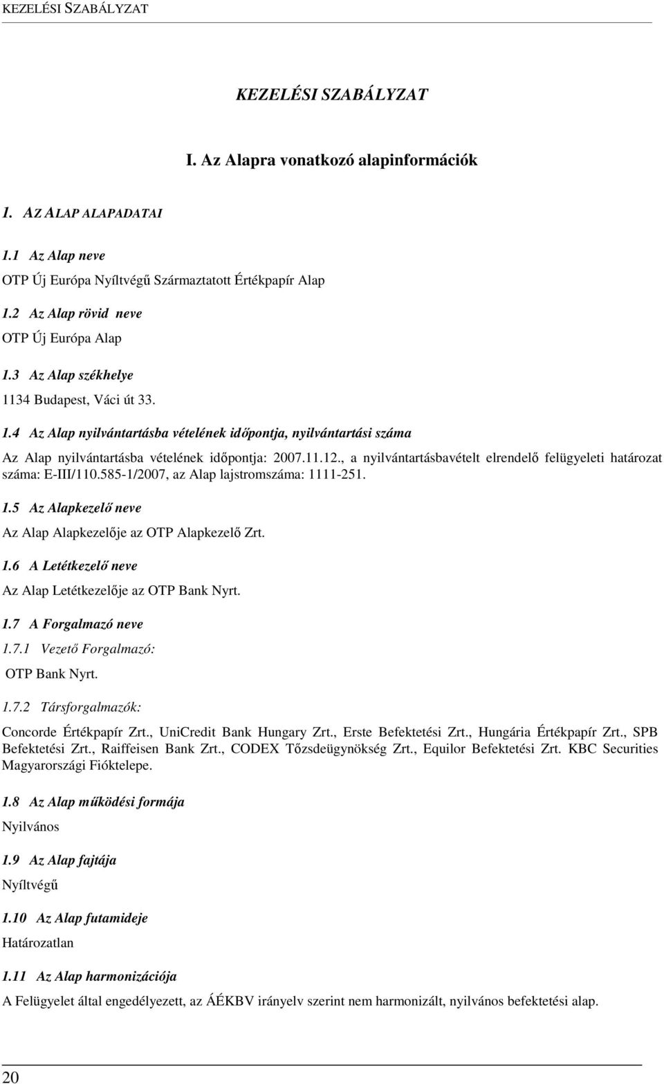 11.12., a nyilvántartásbavételt elrendelő felügyeleti határozat száma: E-III/110.585-1/2007, az Alap lajstromszáma: 1111-251. 1.5 Az Alapkezelő neve Az Alap Alapkezelője az OTP Alapkezelő Zrt. 1.6 A Letétkezelő neve Az Alap Letétkezelője az OTP Bank Nyrt.