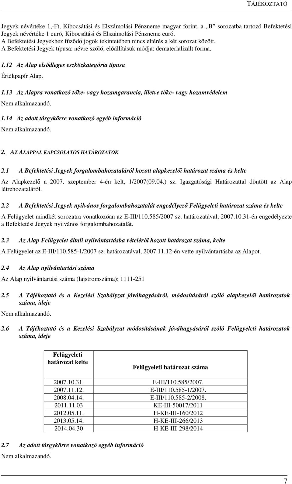 12 Az Alap elsődleges eszközkategória típusa Értékpapír Alap. 1.13 Az Alapra vonatkozó tőke- vagy hozamgarancia, illetve tőke- vagy hozamvédelem 1.14 Az adott tárgykörre vonatkozó egyéb információ 2.