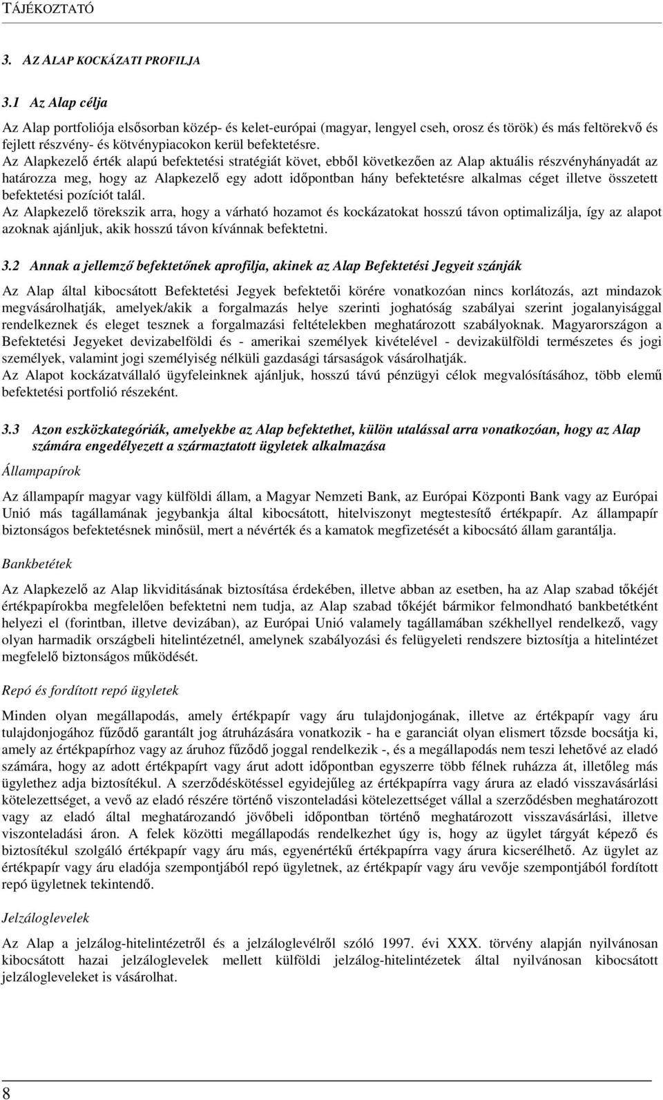 Az Alapkezelő érték alapú befektetési stratégiát követ, ebből következően az Alap aktuális részvényhányadát az határozza meg, hogy az Alapkezelő egy adott időpontban hány befektetésre alkalmas céget