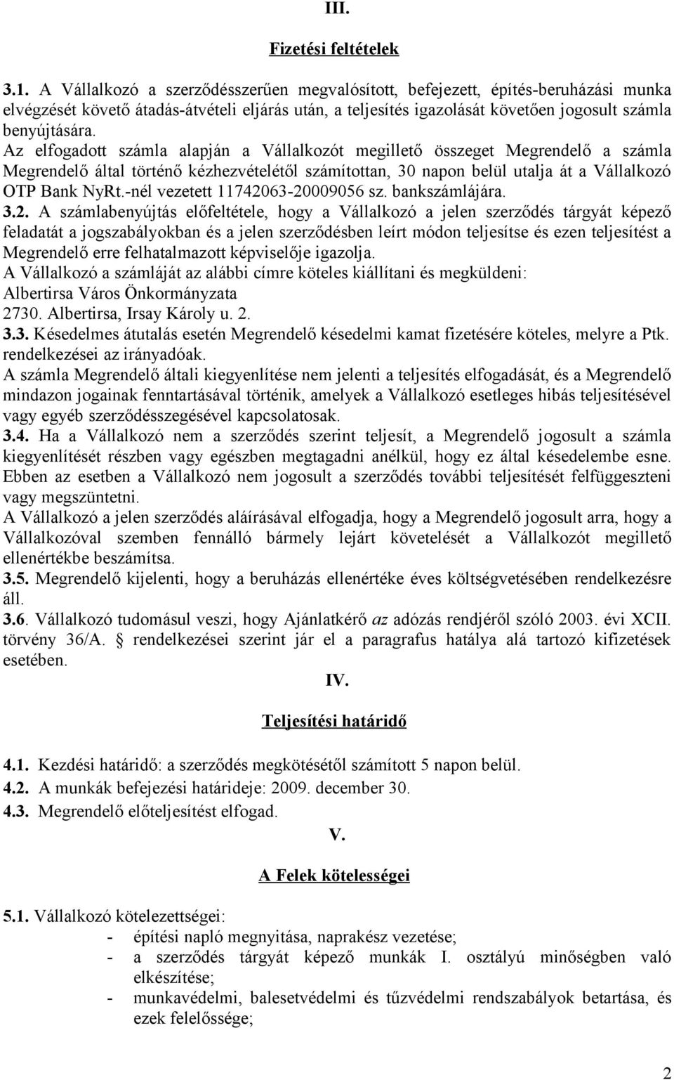 Az elfogadott számla alapján a Vállalkozót megillető összeget Megrendelő a számla Megrendelő által történő kézhezvételétől számítottan, 30 napon belül utalja át a Vállalkozó OTP Bank NyRt.