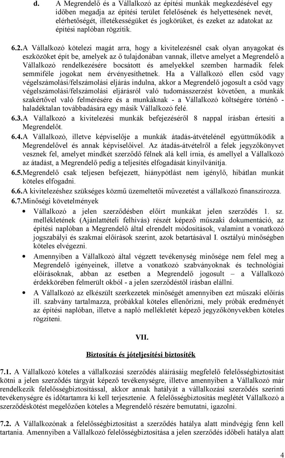 A Vállalkozó kötelezi magát arra, hogy a kivitelezésnél csak olyan anyagokat és eszközöket épít be, amelyek az ő tulajdonában vannak, illetve amelyet a Megrendelő a Vállalkozó rendelkezésére