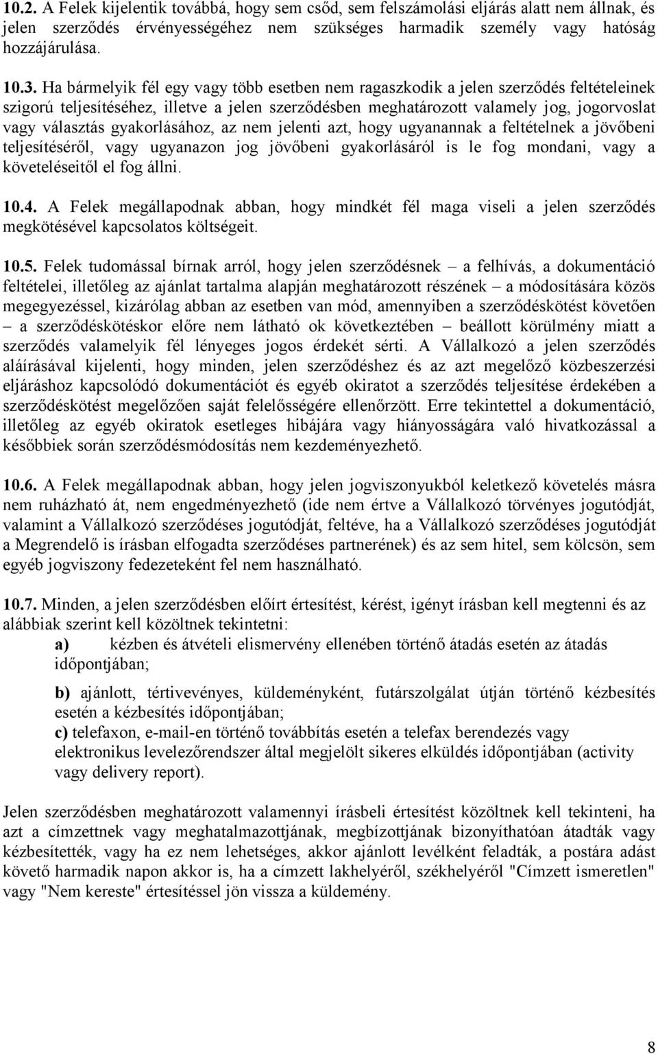 gyakorlásához, az nem jelenti azt, hogy ugyanannak a feltételnek a jövőbeni teljesítéséről, vagy ugyanazon jog jövőbeni gyakorlásáról is le fog mondani, vagy a követeléseitől el fog állni. 10.4.