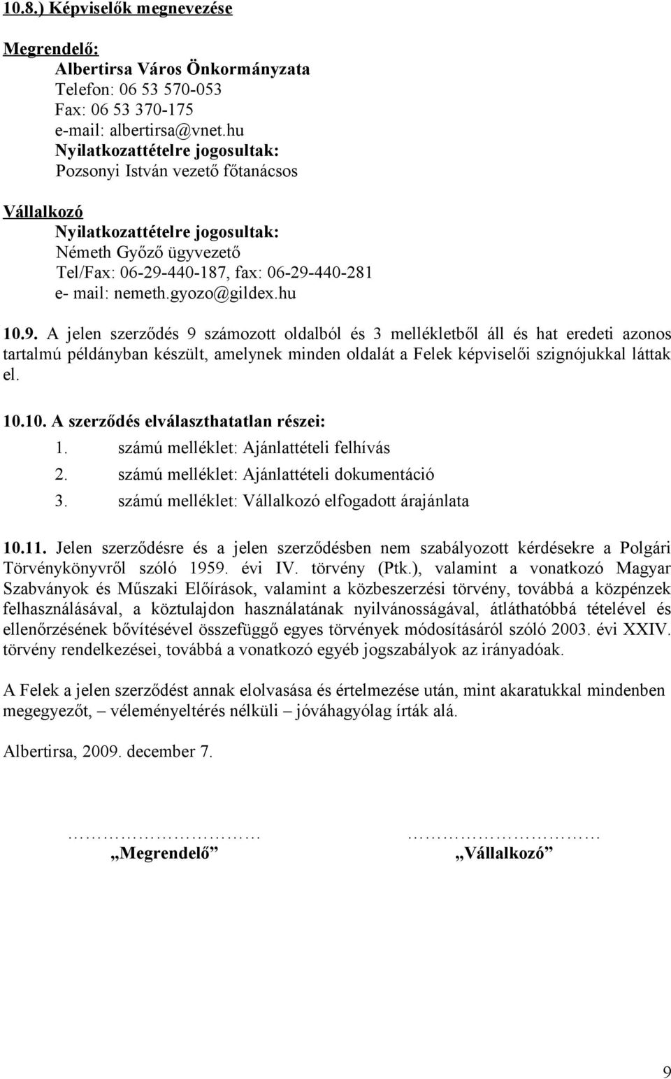 gyozo@gildex.hu 10.9. A jelen szerződés 9 számozott oldalból és 3 mellékletből áll és hat eredeti azonos tartalmú példányban készült, amelynek minden oldalát a Felek képviselői szignójukkal láttak el.