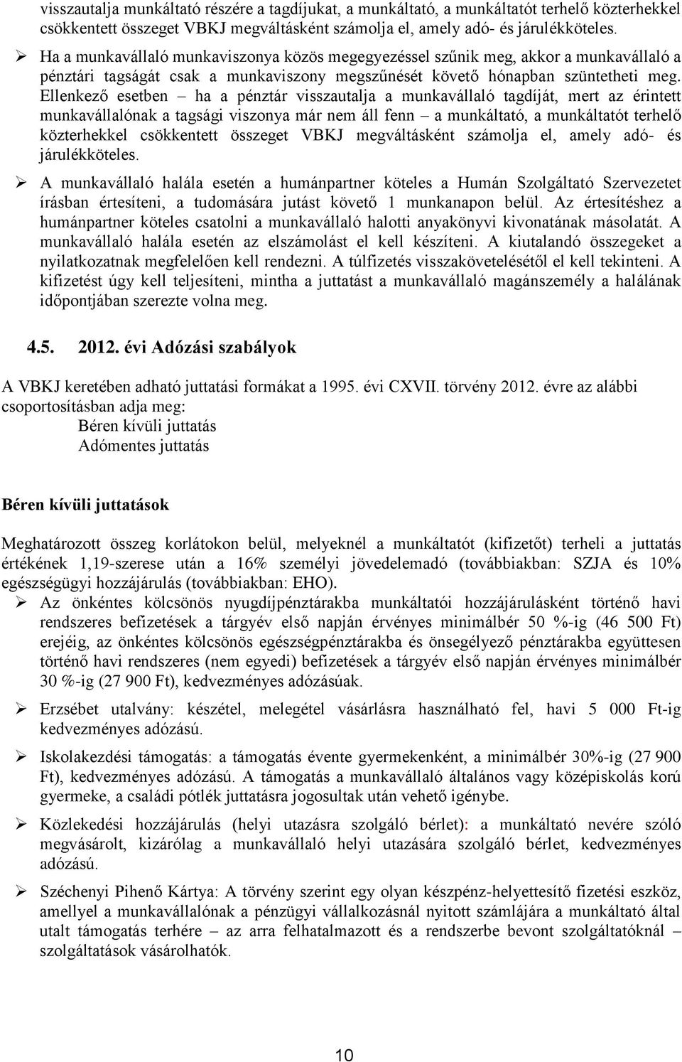 Ellenkező esetben ha a pénztár visszautalja a munkavállaló tagdíját, mert az érintett munkavállalónak a tagsági viszonya már nem áll fenn a munkáltató, a munkáltatót terhelő közterhekkel csökkentett