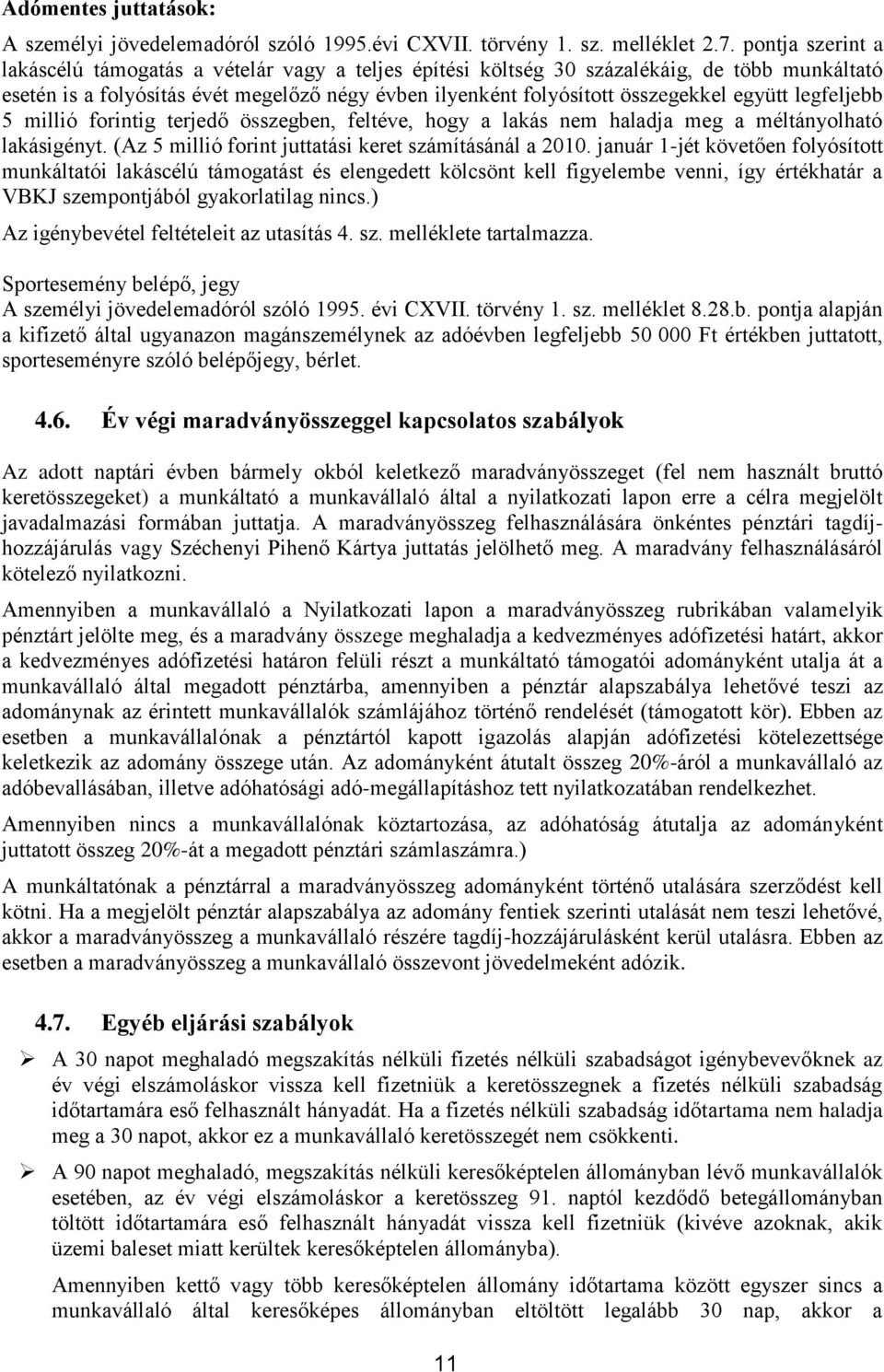 együtt legfeljebb 5 millió forintig terjedő összegben, feltéve, hogy a lakás nem haladja meg a méltányolható lakásigényt. (Az 5 millió forint juttatási keret számításánál a 2010.