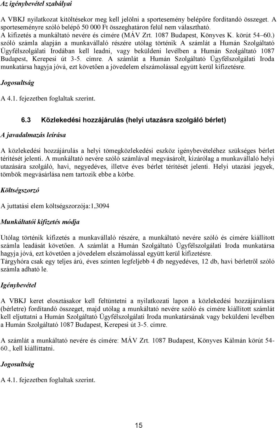 ) szóló számla alapján a munkavállaló részére utólag történik A számlát a Humán Szolgáltató Ügyfélszolgálati Irodában kell leadni, vagy beküldeni levélben a Humán Szolgáltató 1087 Budapest, Kerepesi