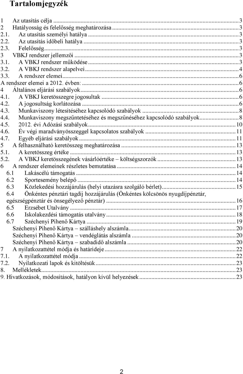 .. 6 4 Általános eljárási szabályok... 6 4.1. A VBKJ keretösszegre jogosultak... 6 4.2. A jogosultság korlátozása... 6 4.3. Munkaviszony létesítéséhez kapcsolódó szabályok... 8 4.4. Munkaviszony megszűntetéséhez és megszűnéséhez kapcsolódó szabályok.