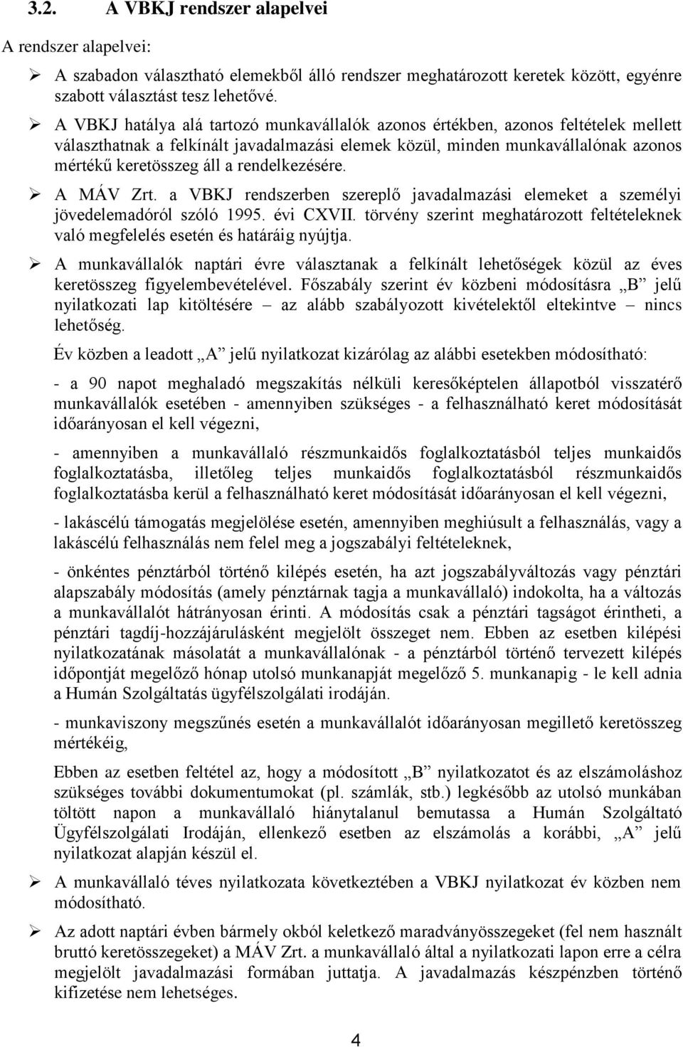 rendelkezésére. A MÁV Zrt. a VBKJ rendszerben szereplő javadalmazási elemeket a személyi jövedelemadóról szóló 1995. évi CXVII.