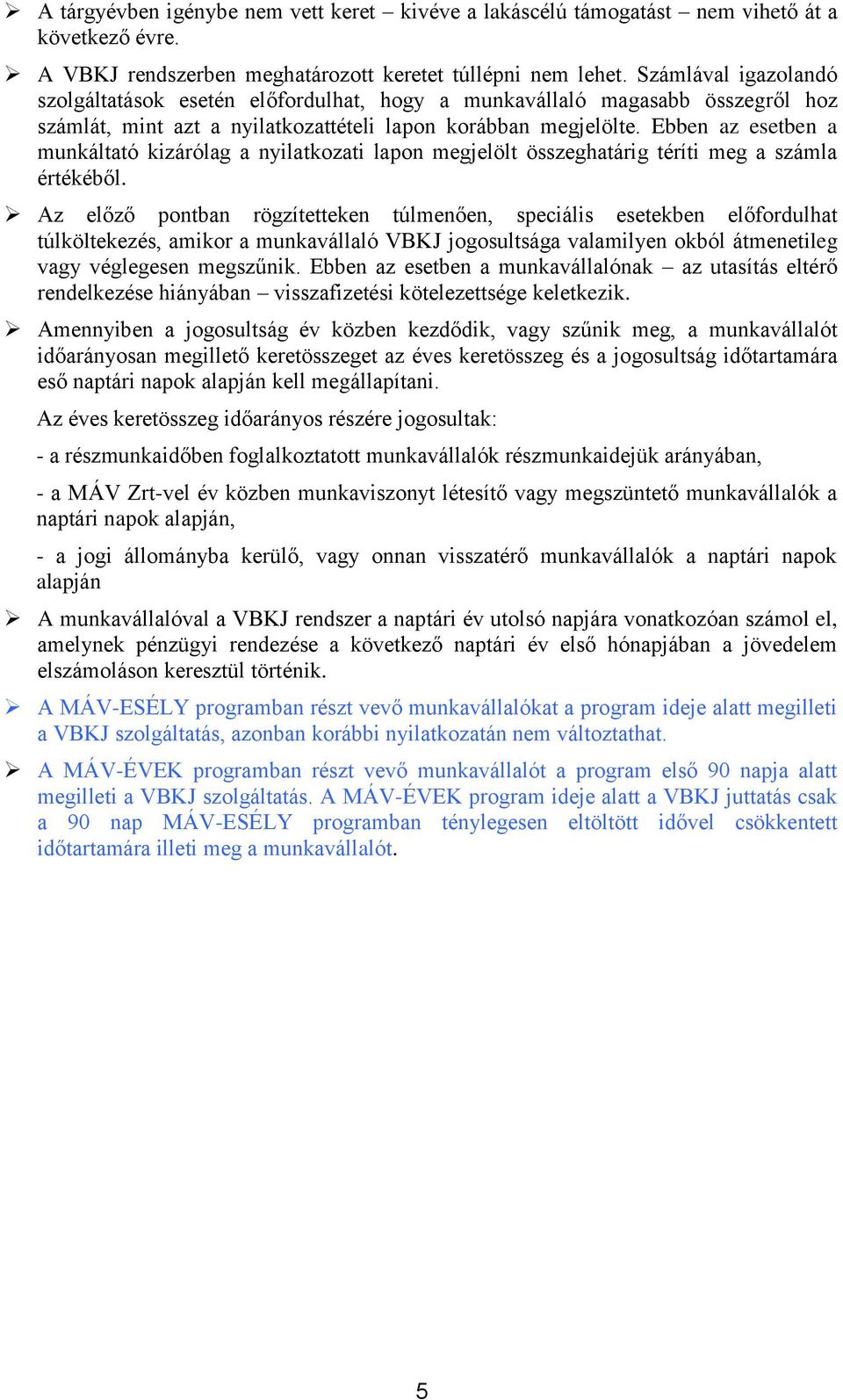 Ebben az esetben a munkáltató kizárólag a nyilatkozati lapon megjelölt összeghatárig téríti meg a számla értékéből.