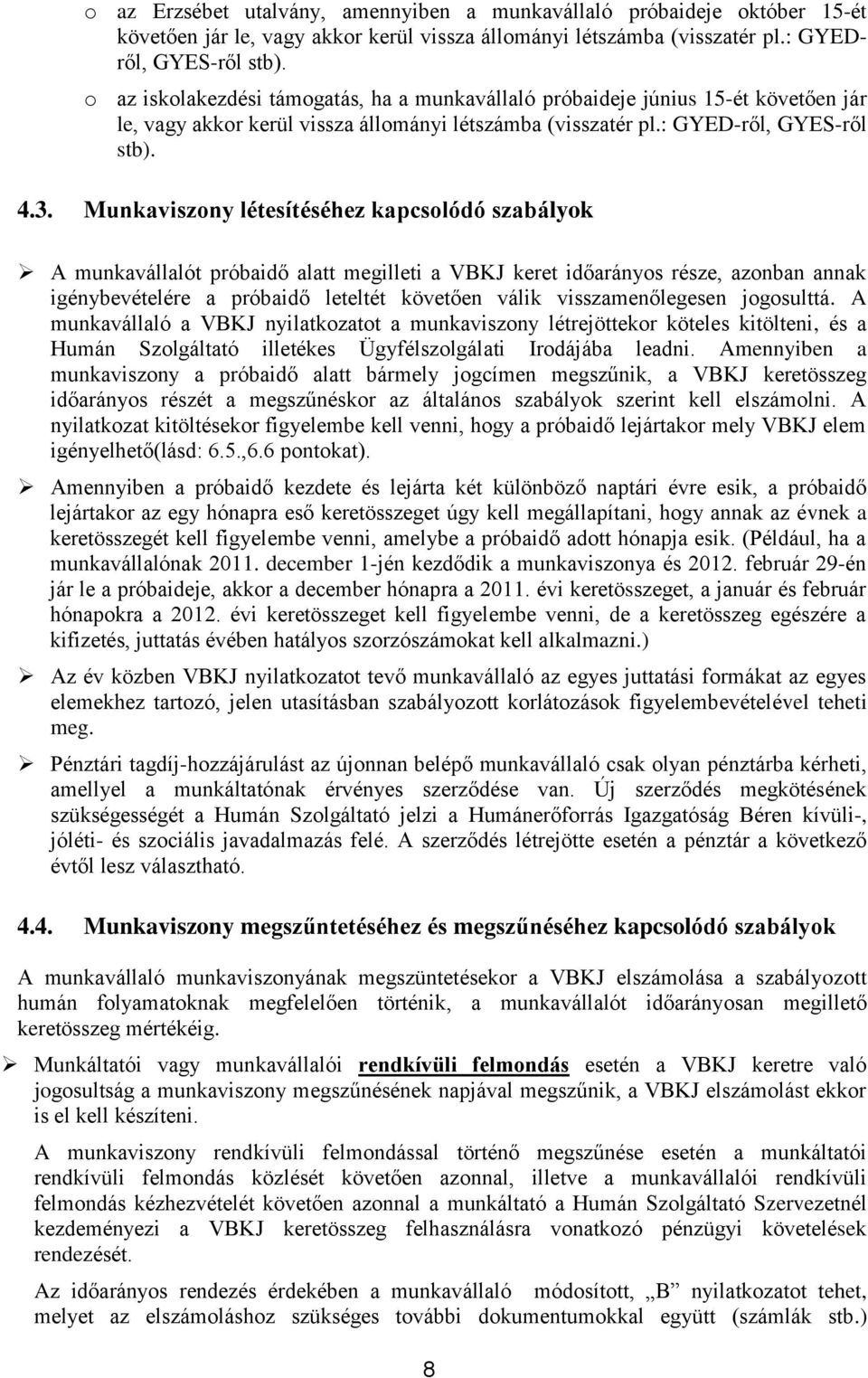 Munkaviszony létesítéséhez kapcsolódó szabályok A munkavállalót próbaidő alatt megilleti a VBKJ keret időarányos része, azonban annak igénybevételére a próbaidő leteltét követően válik