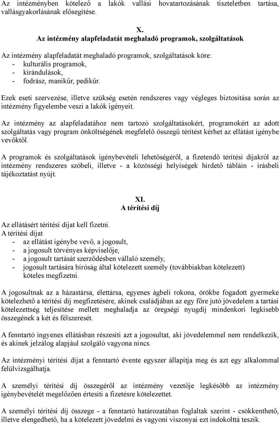 Ezek eseti szervezése, illetve szükség esetén rendszeres vagy végleges biztosítása során az intézmény figyelembe veszi a lakók igényeit.