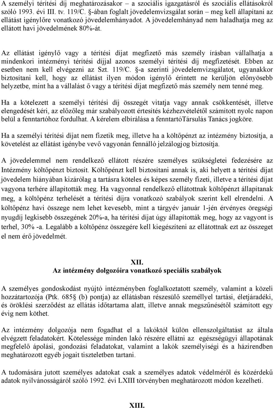 Az ellátást igénylő vagy a térítési díjat megfizető más személy írásban vállalhatja a mindenkori intézményi térítési díjjal azonos személyi térítési díj megfizetését.