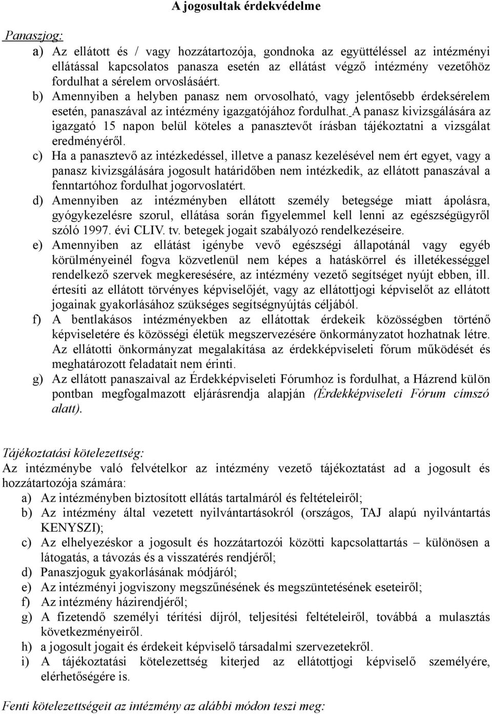 A panasz kivizsgálására az igazgató 15 napon belül köteles a panasztevőt írásban tájékoztatni a vizsgálat eredményéről.