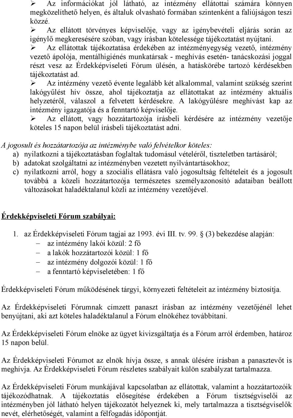 Az ellátottak tájékoztatása érdekében az intézményegység vezető, intézmény vezető ápolója, mentálhigiénés munkatársak - meghívás esetén- tanácskozási joggal részt vesz az Érdekképviseleti Fórum