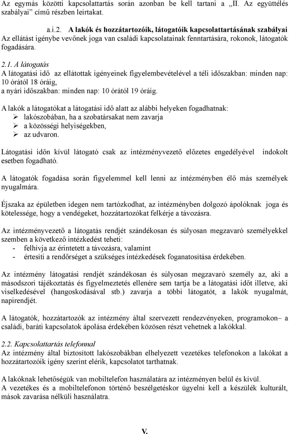 A látogatás A látogatási idő az ellátottak igényeinek figyelembevételével a téli időszakban: minden nap: 10 órától 18 óráig, a nyári időszakban: minden nap: 10 órától 19 óráig.