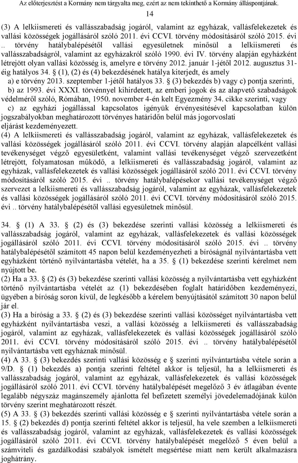 törvény alapján egyházként létrejött olyan vallási közösség is, amelyre e törvény 2012. január 1-jétől 2012. augusztus 31- éig hatályos 34.