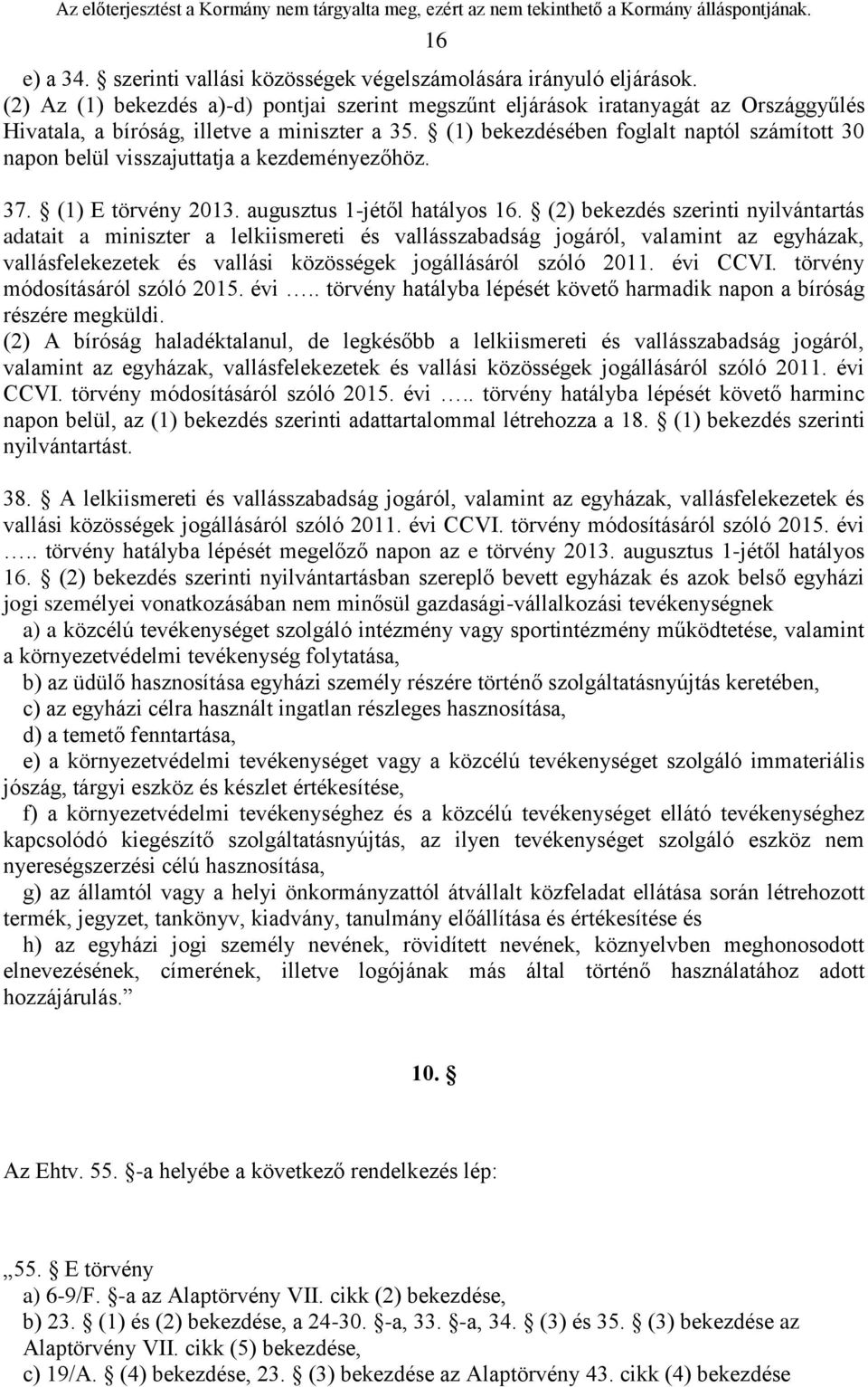 (1) bekezdésében foglalt naptól számított 30 napon belül visszajuttatja a kezdeményezőhöz. 37. (1) E törvény 2013. augusztus 1-jétől hatályos 16.