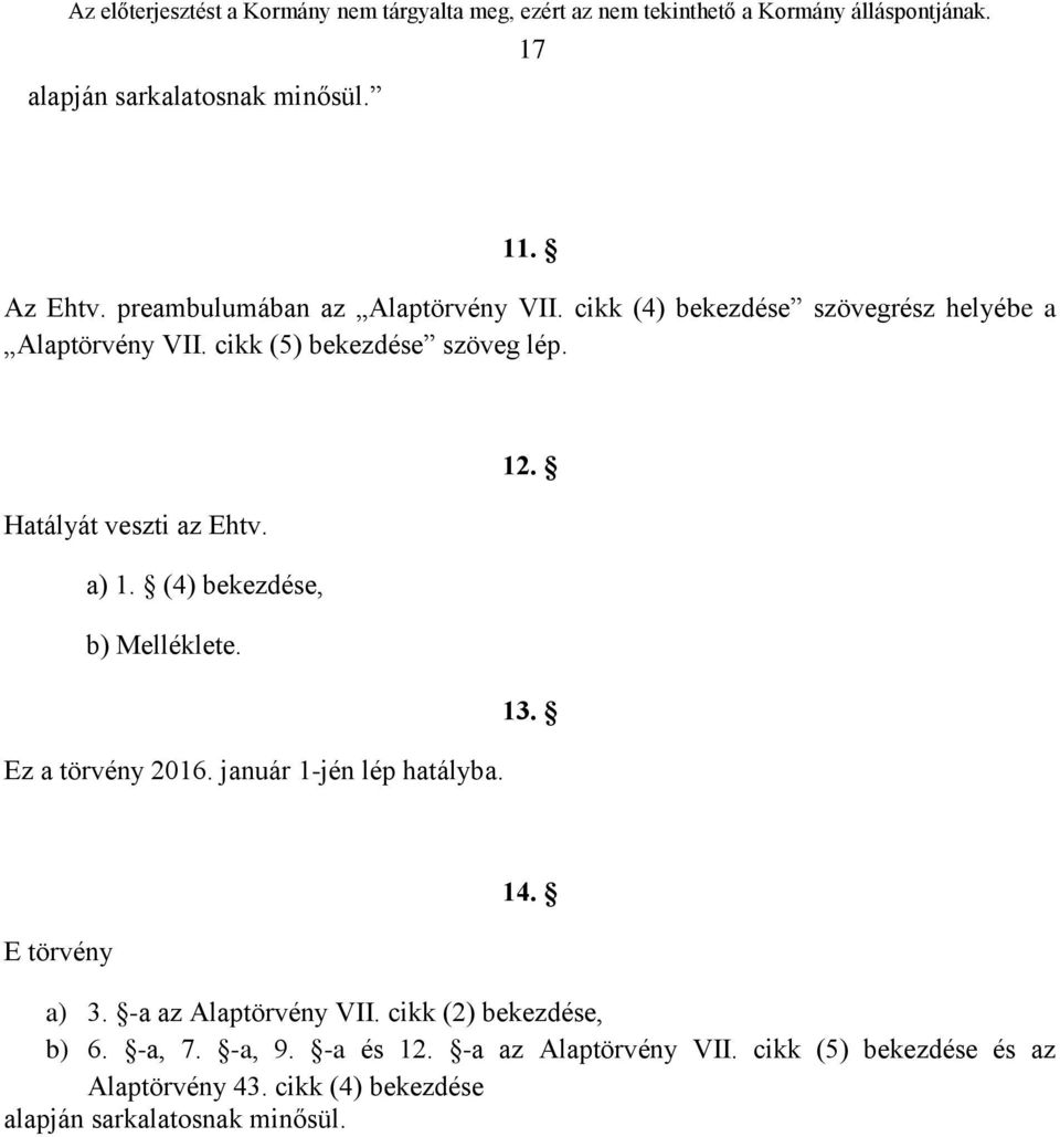 (4) bekezdése, b) Melléklete. 13. Ez a törvény 2016. január 1-jén lép hatályba. E törvény 14. a) 3. -a az Alaptörvény VII.