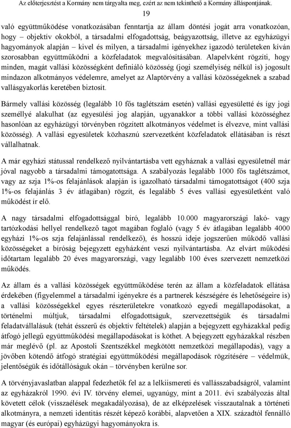 Alapelvként rögzíti, hogy minden, magát vallási közösségként definiáló közösség (jogi személyiség nélkül is) jogosult mindazon alkotmányos védelemre, amelyet az Alaptörvény a vallási közösségeknek a