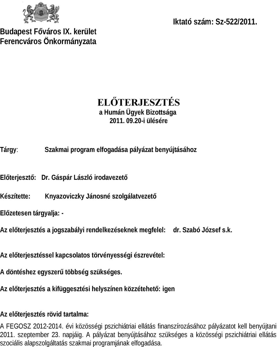 Gáspár László irodavezető Készítette: Knyazoviczky Jánosné szolgálatvezető Előzetesen tárgyalja: - Az előterjesztés a jogszabályi rendelkezéseknek megfelel: dr. Szabó József s.k. Az előterjesztéssel kapcsolatos törvényességi észrevétel: A döntéshez egyszerű többség szükséges.