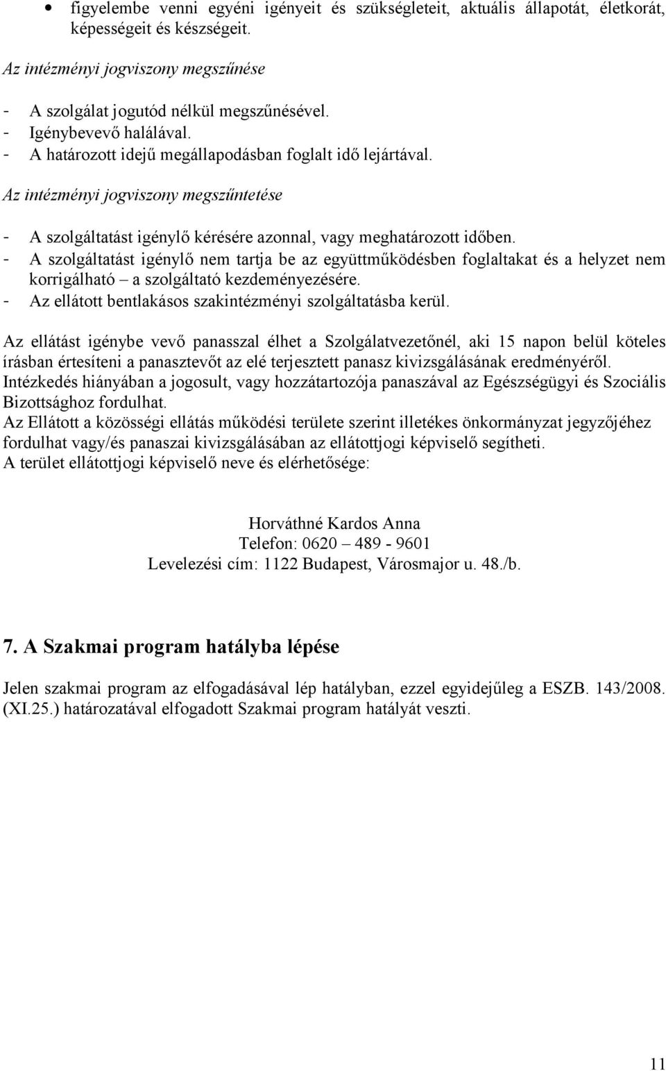 - A szolgáltatást igénylő nem tartja be az együttműködésben foglaltakat és a helyzet nem korrigálható a szolgáltató kezdeményezésére. - Az ellátott bentlakásos szakintézményi szolgáltatásba kerül.