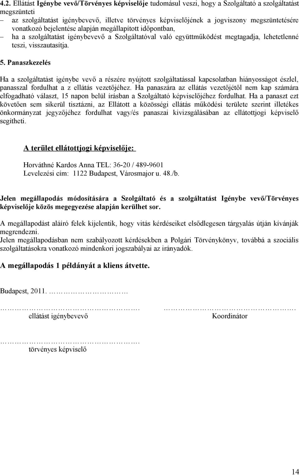 Panaszkezelés Ha a szolgáltatást igénybe vevő a részére nyújtott szolgáltatással kapcsolatban hiányosságot észlel, panasszal fordulhat a z ellátás vezetőjéhez.