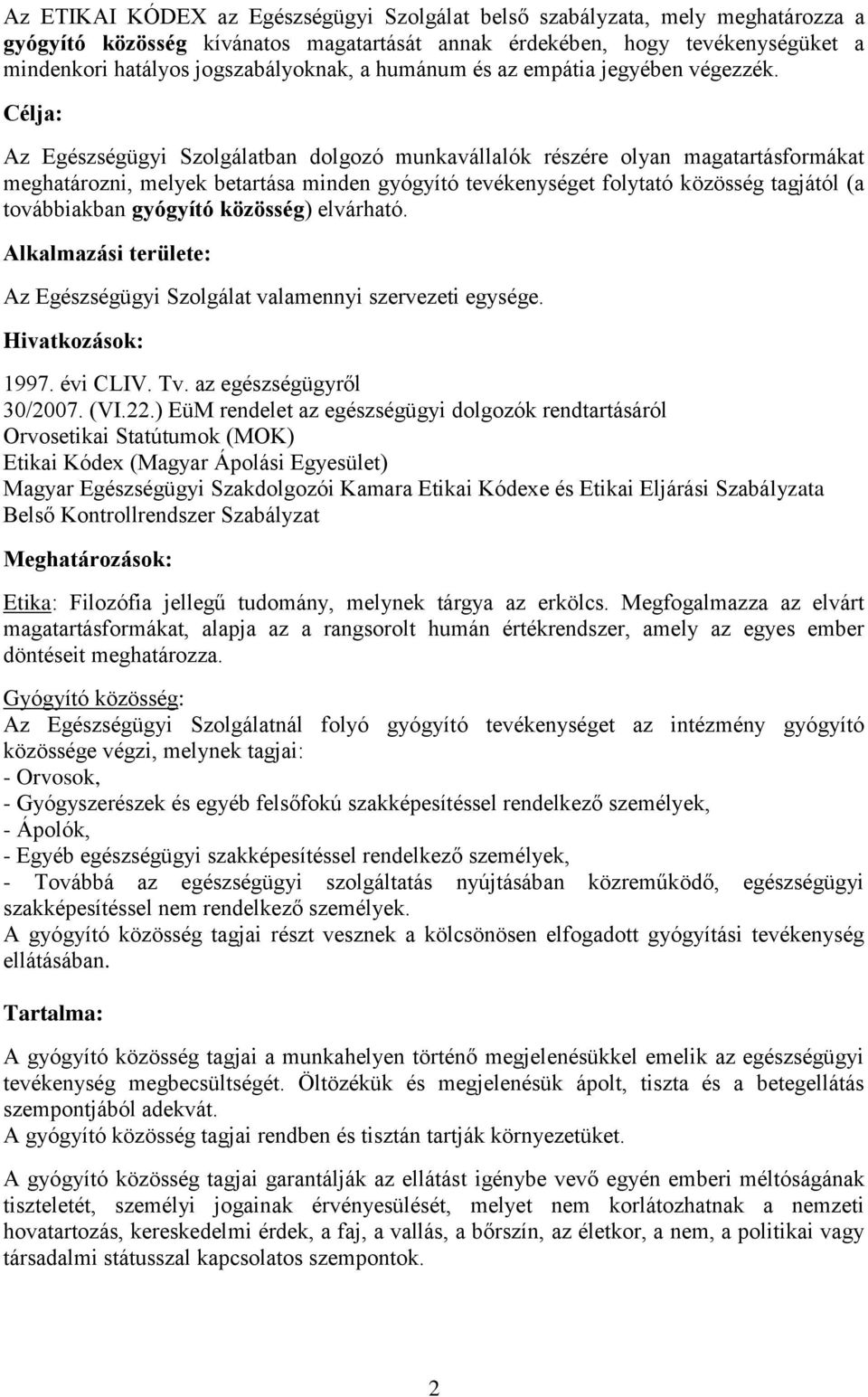 Célja: Az Egészségügyi Szolgálatban dolgozó munkavállalók részére olyan magatartásformákat meghatározni, melyek betartása minden gyógyító tevékenységet folytató közösség tagjától (a továbbiakban