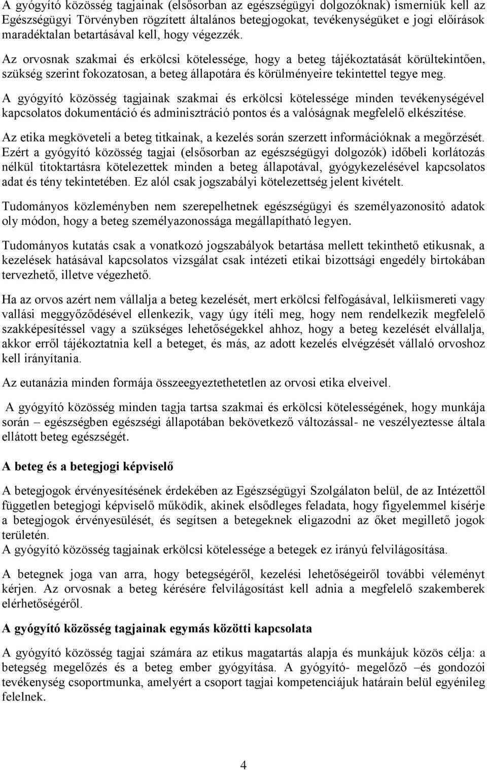 Az orvosnak szakmai és erkölcsi kötelessége, hogy a beteg tájékoztatását körültekintően, szükség szerint fokozatosan, a beteg állapotára és körülményeire tekintettel tegye meg.