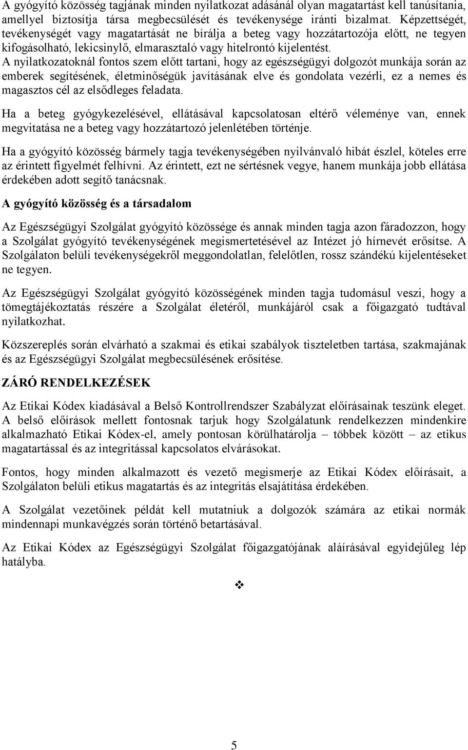 A nyilatkozatoknál fontos szem előtt tartani, hogy az egészségügyi dolgozót munkája során az emberek segítésének, életminőségük javításának elve és gondolata vezérli, ez a nemes és magasztos cél az