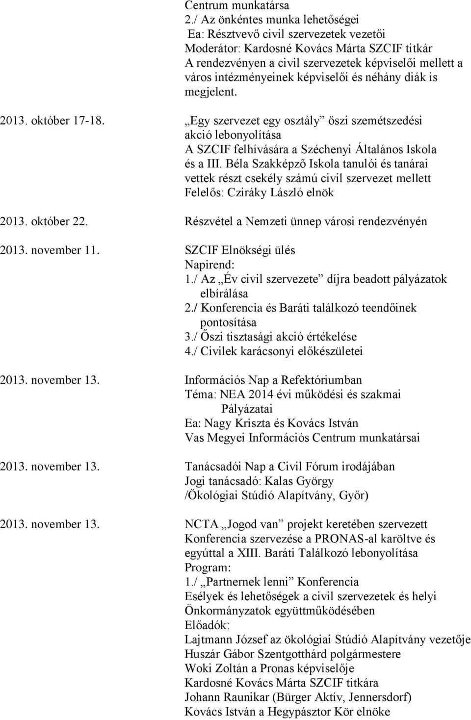 képviselői és néhány diák is megjelent. 2013. október 17-18. Egy szervezet egy osztály őszi szemétszedési akció lebonyolítása A SZCIF felhívására a Széchenyi Általános Iskola és a III.