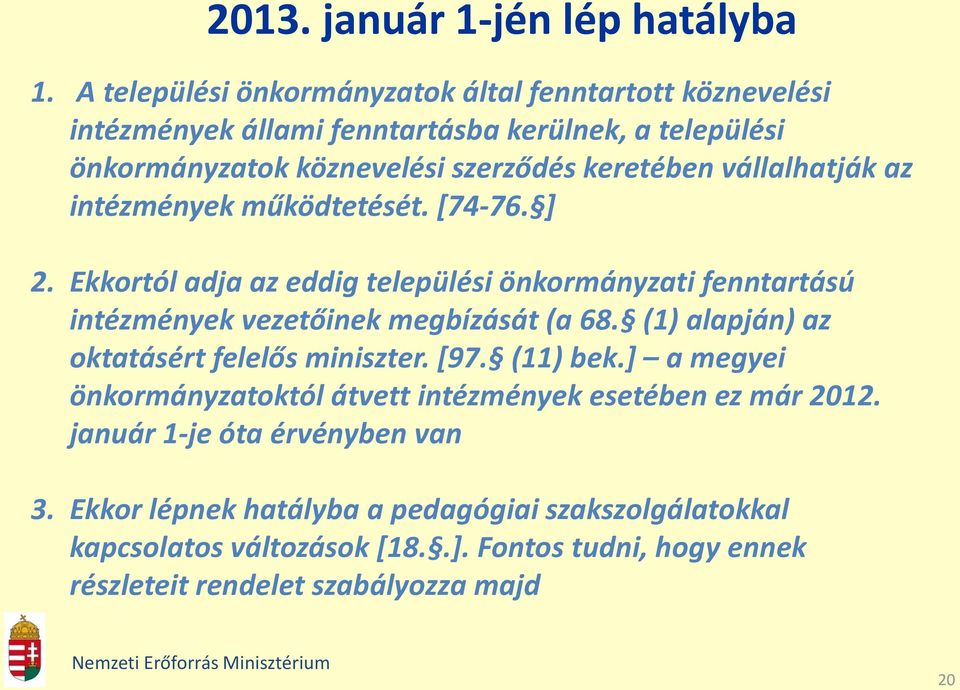 vállalhatják az intézmények működtetését. [74-76. ] 2. Ekkortól adja az eddig települési önkormányzati fenntartású intézmények vezetőinek megbízását (a 68.