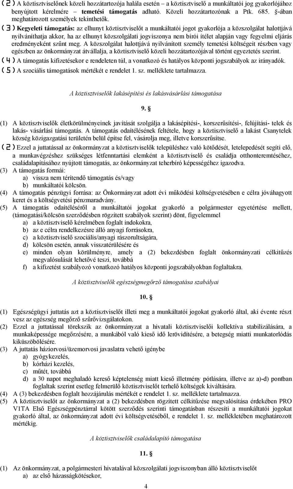 (3)Kegyeleti támogatás: az elhunyt köztisztviselőt a munkáltatói jogot gyakorlója a közszolgálat halottjává nyilváníthatja akkor, ha az elhunyt közszolgálati jogviszonya nem bírói ítélet alapján vagy