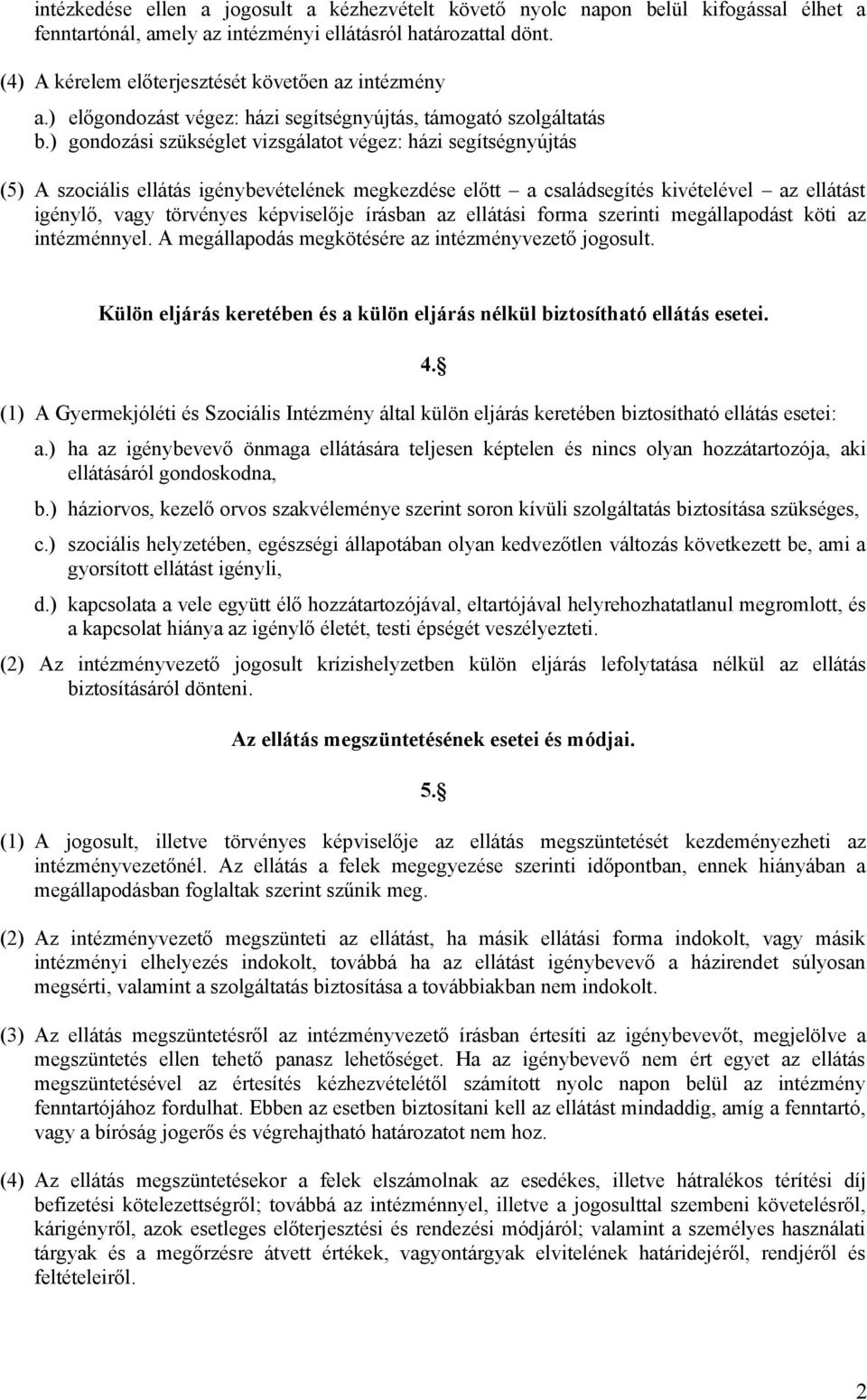 ) gondozási szükséglet vizsgálatot végez: házi segítségnyújtás (5) A szociális ellátás igénybevételének megkezdése előtt a családsegítés kivételével az ellátást igénylő, vagy törvényes képviselője