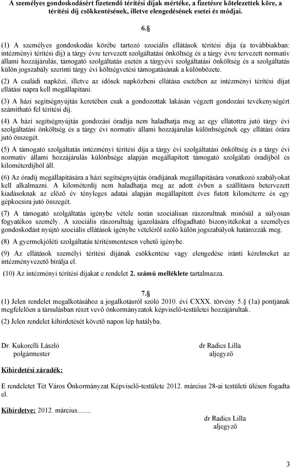 normatív állami hozzájárulás, támogató szolgáltatás esetén a tárgyévi szolgáltatási önköltség és a szolgáltatás külön jogszabály szerinti tárgy évi költségvetési támogatásának a különbözete.