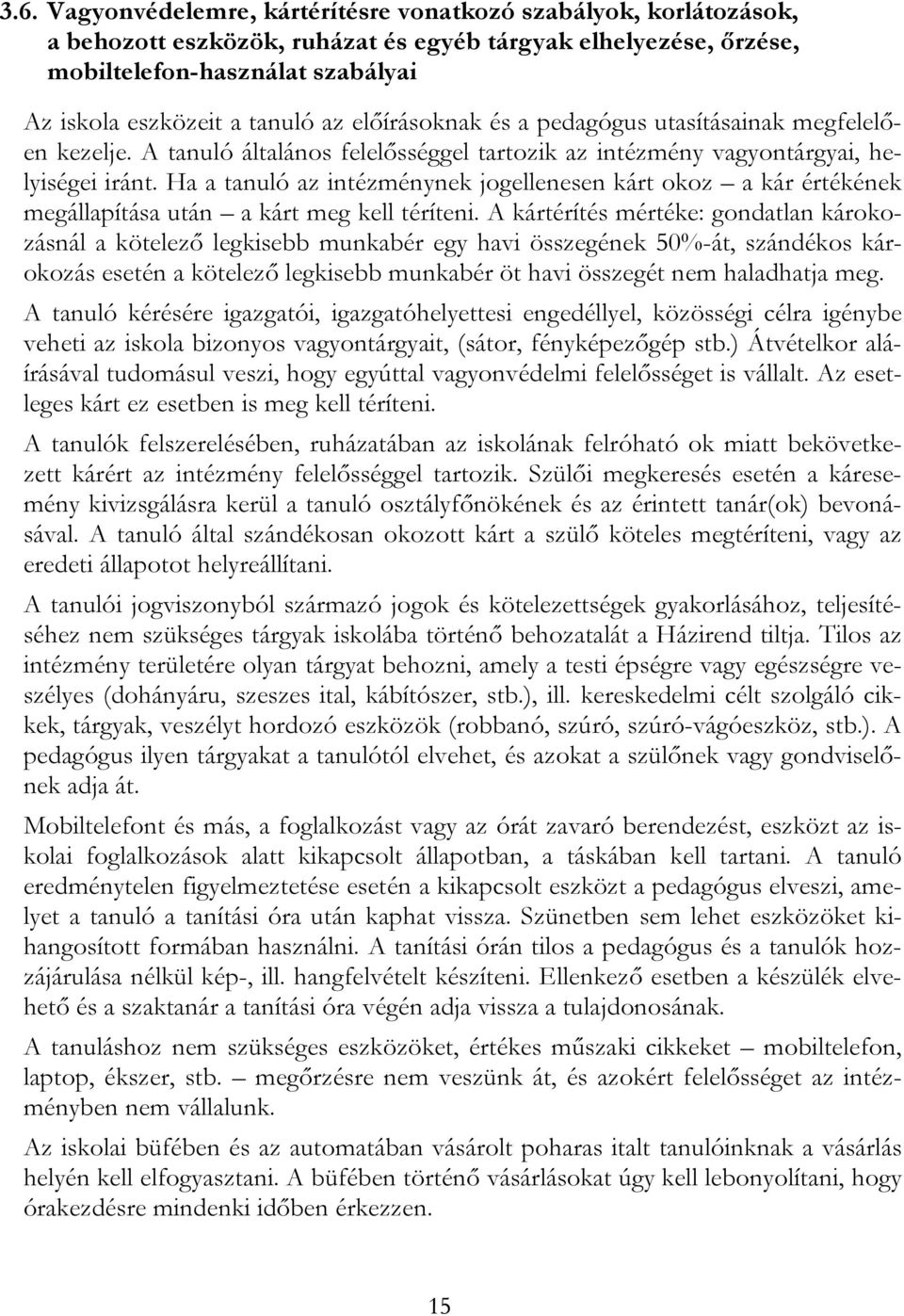 Ha a tanuló az intézménynek jogellenesen kárt okoz a kár értékének megállapítása után a kárt meg kell téríteni.