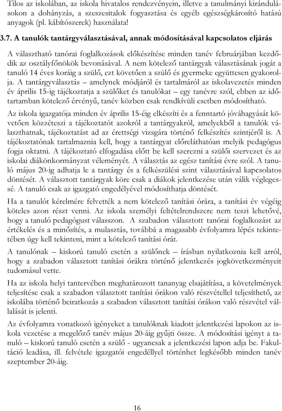 A tanulók tantárgyválasztásával, annak módosításával kapcsolatos eljárás A választható tanórai foglalkozások előkészítése minden tanév februárjában kezdődik az osztályfőnökök bevonásával.