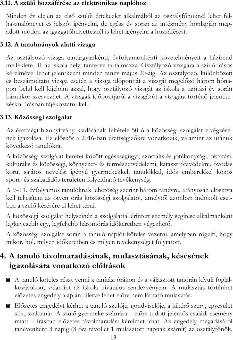 A tanulmányok alatti vizsga Az osztályozó vizsga tantárgyankénti, évfolyamonkénti követelményeit a házirend melléklete, ill. az iskola helyi tanterve tartalmazza.