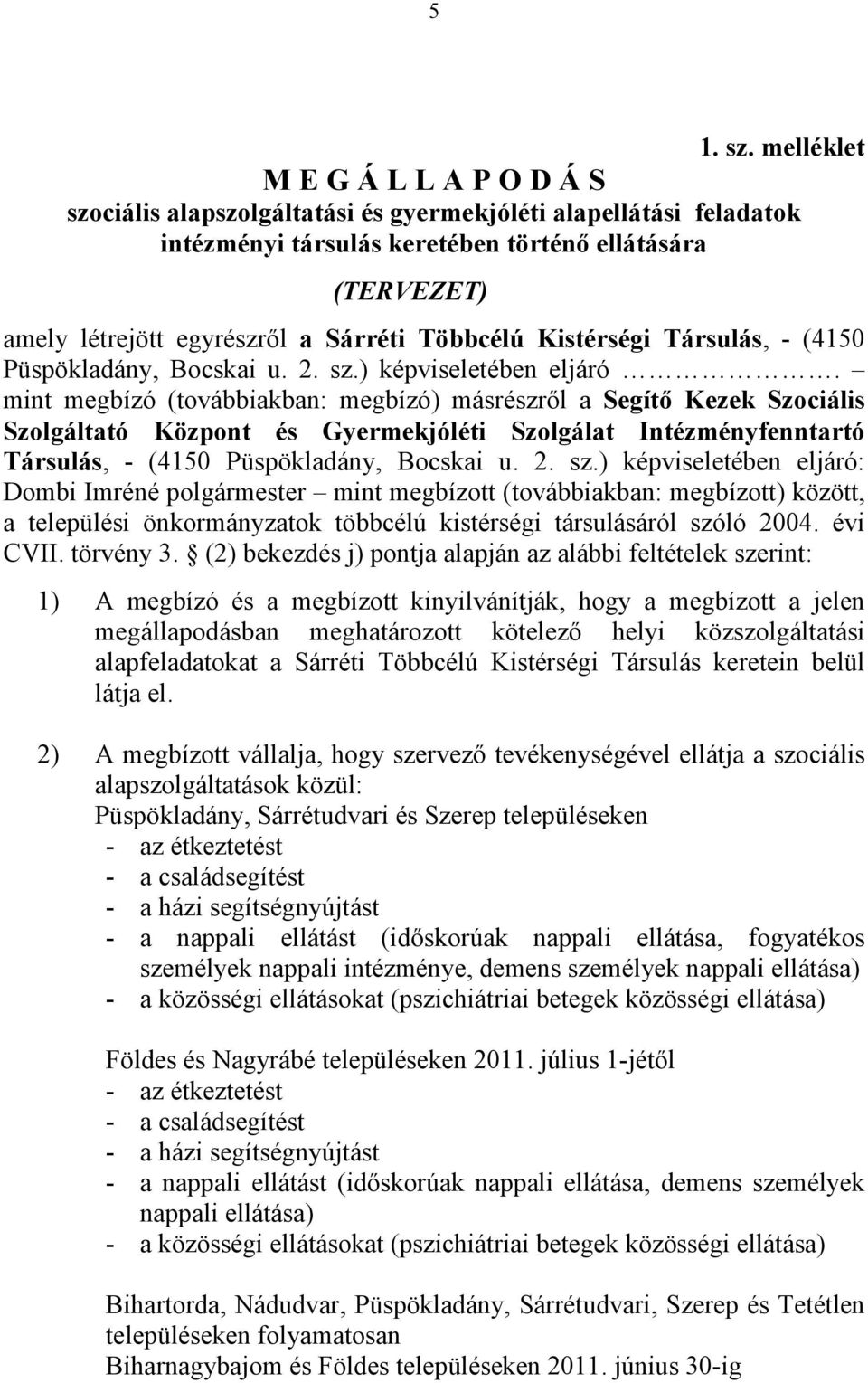 Többcélú Kistérségi Társulás, - (4150 Püspökladány, Bocskai u. 2. sz.) képviseletében eljáró.