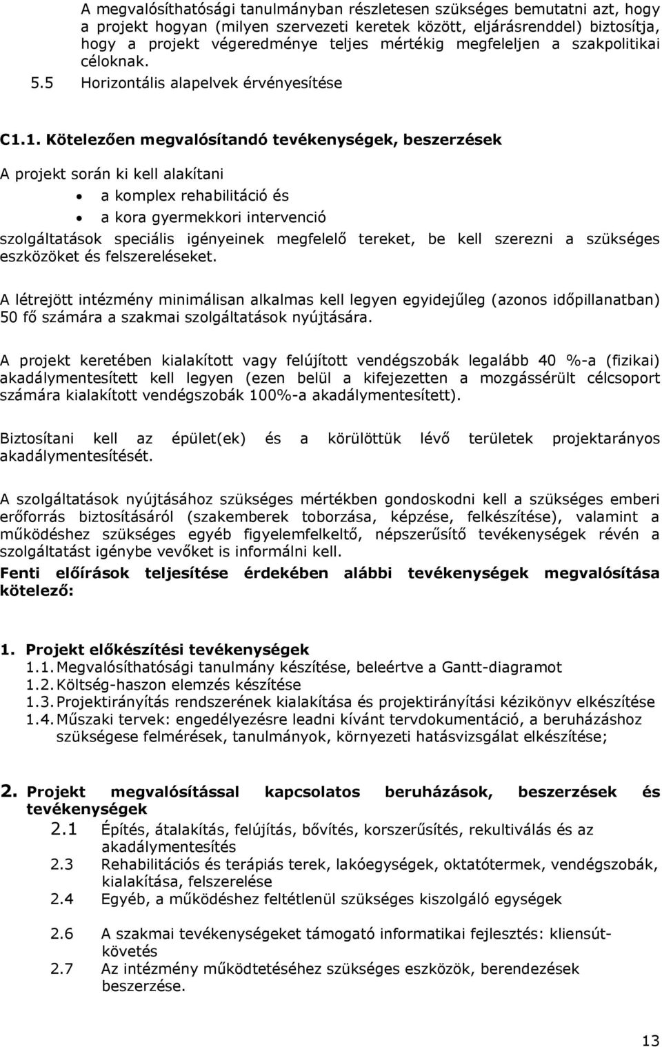 1. Kötelezően megvalósítandó tevékenységek, beszerzések A projekt során ki kell alakítani a komplex rehabilitáció és a kora gyermekkori intervenció szolgáltatások speciális igényeinek megfelelő