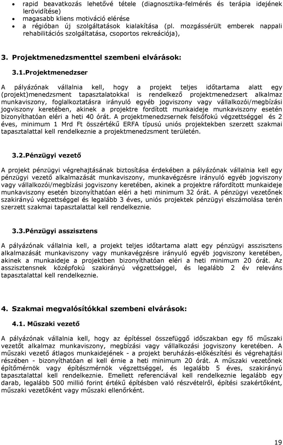 Projektmenedzser A pályázónak vállalnia kell, hogy a projekt teljes időtartama alatt egy (projekt)menedzsment tapasztalatokkal is rendelkező projektmenedzsert alkalmaz munkaviszony, foglalkoztatásra