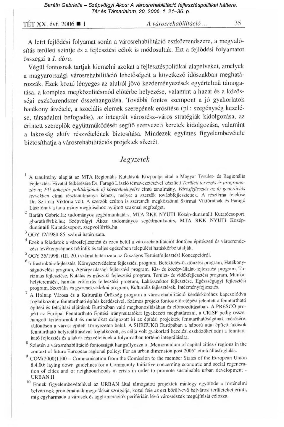 Végül fontosnak tartjuk kiemelni azokat a fejlesztéspolitikai alapelveket, amelyek a magyarországi városrehabilitáció lehet őségeit a következ ő időszakban meghatározzák.