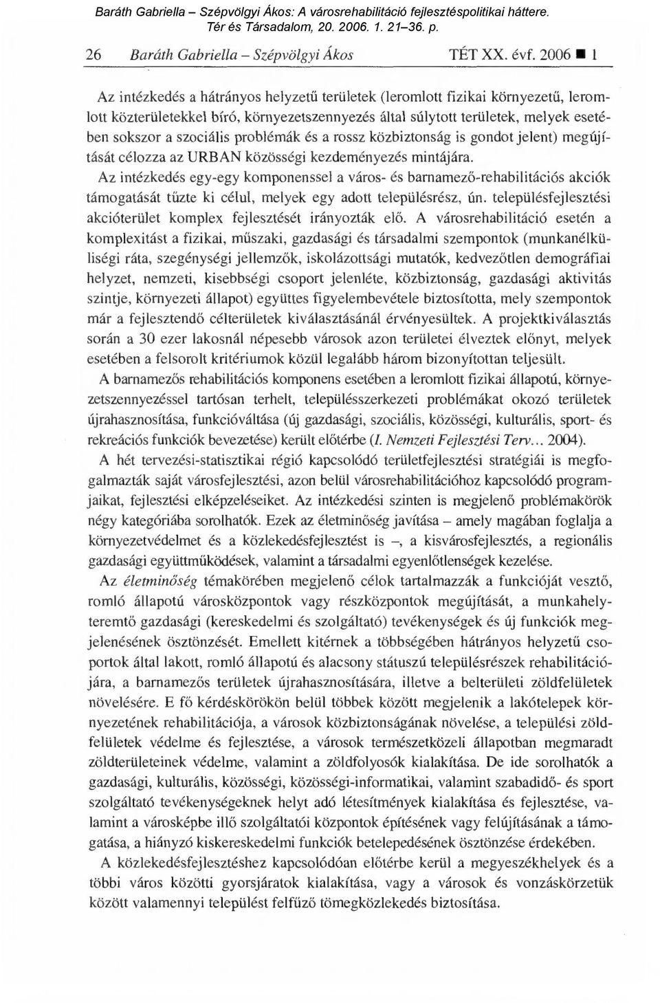 problémák és a rossz közbiztonság is gondot jelent) megújítását célozza az URBAN közösségi kezdeményezés mintájára.