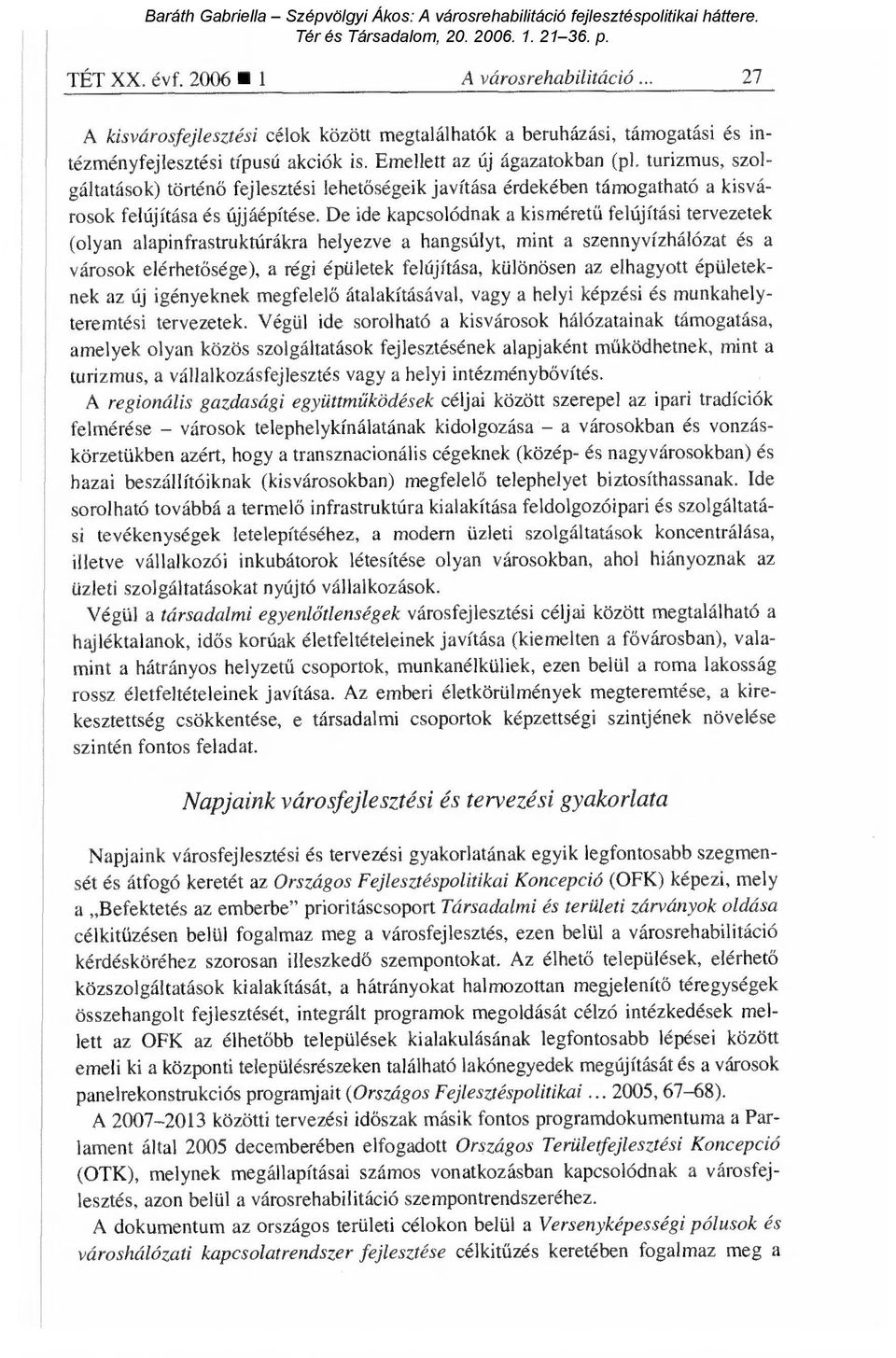 De ide kapcsolódnak a kisméret ű felújítási tervezetek (olyan alapinfrastruktúrákra helyezve a hangsúlyt, mint a szennyvízhálózat és a városok elérhetősége), a régi épületek felújítása, különösen az