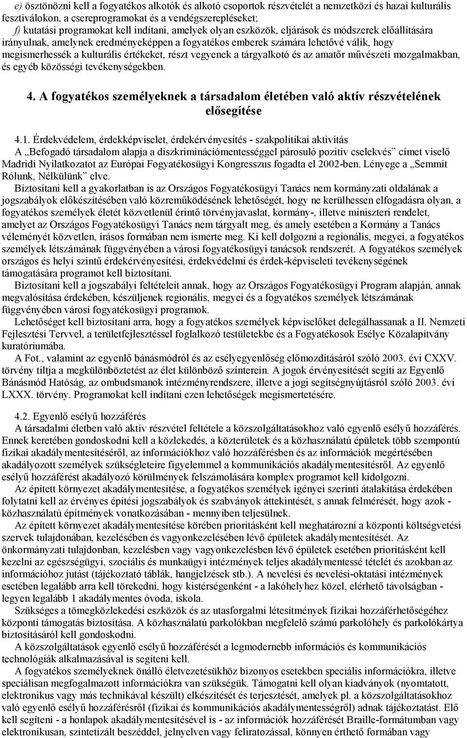 részt vegyenek a tárgyalkotó és az amatőr művészeti mozgalmakban, és egyéb közösségi tevékenységekben. 4. A fogyatékos személyeknek a társadalom életében való aktív részvételének elősegítése 4.1.