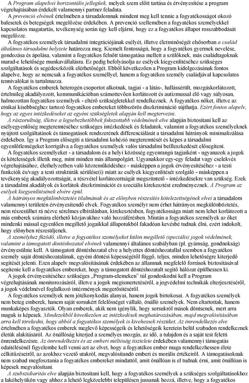 A prevenció szellemében a fogyatékos személyekkel kapcsolatos magatartás, tevékenység során úgy kell eljárni, hogy ez a fogyatékos állapot rosszabbodását megelőzze.