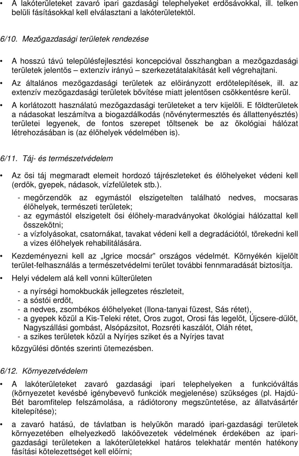 Az általános mezőgazdasági területek az előirányzott erdőtelepítések, ill. az extenzív mezőgazdasági területek bővítése miatt jelentősen csökkentésre kerül.